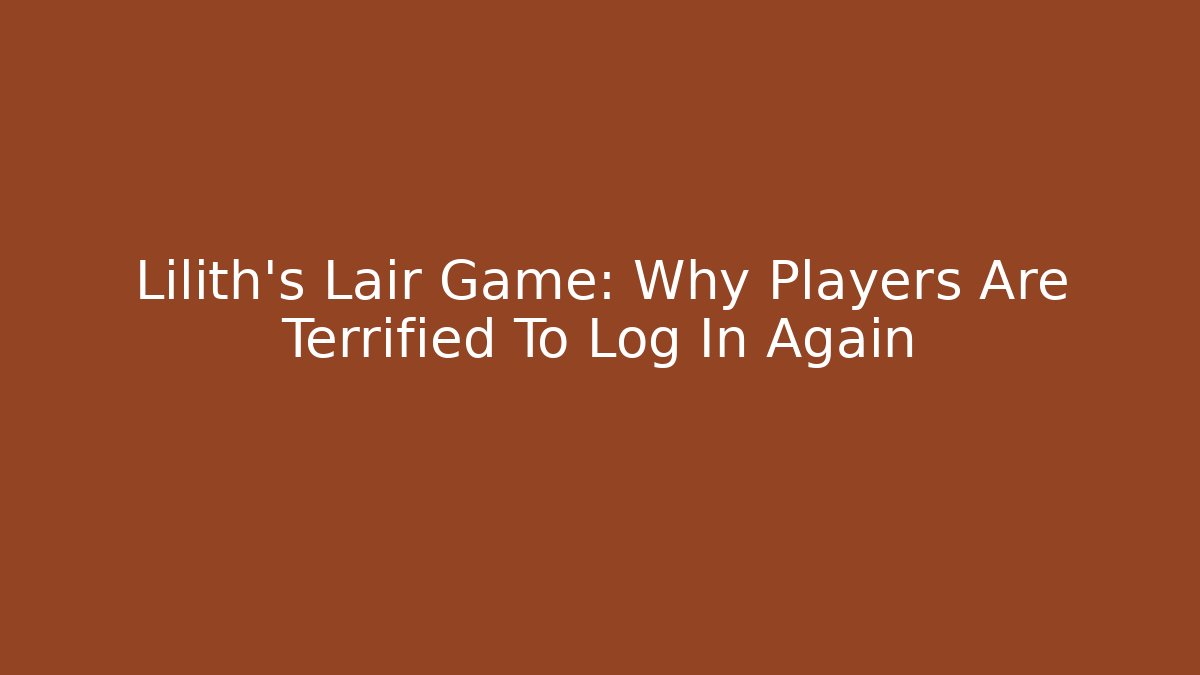 Lilith’s Lair Game: Why Players Are Terrified To Log In Again