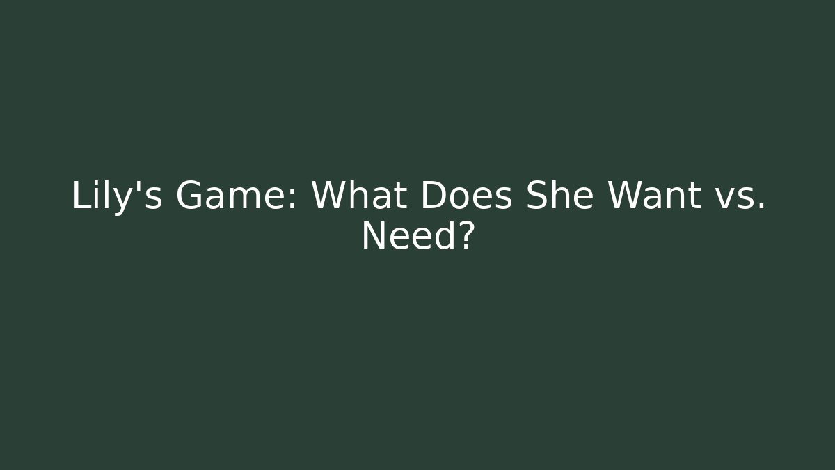 Lily's Game: What Does She Want vs. Need?