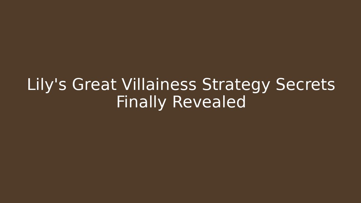 Lily's Great Villainess Strategy Secrets Finally Revealed