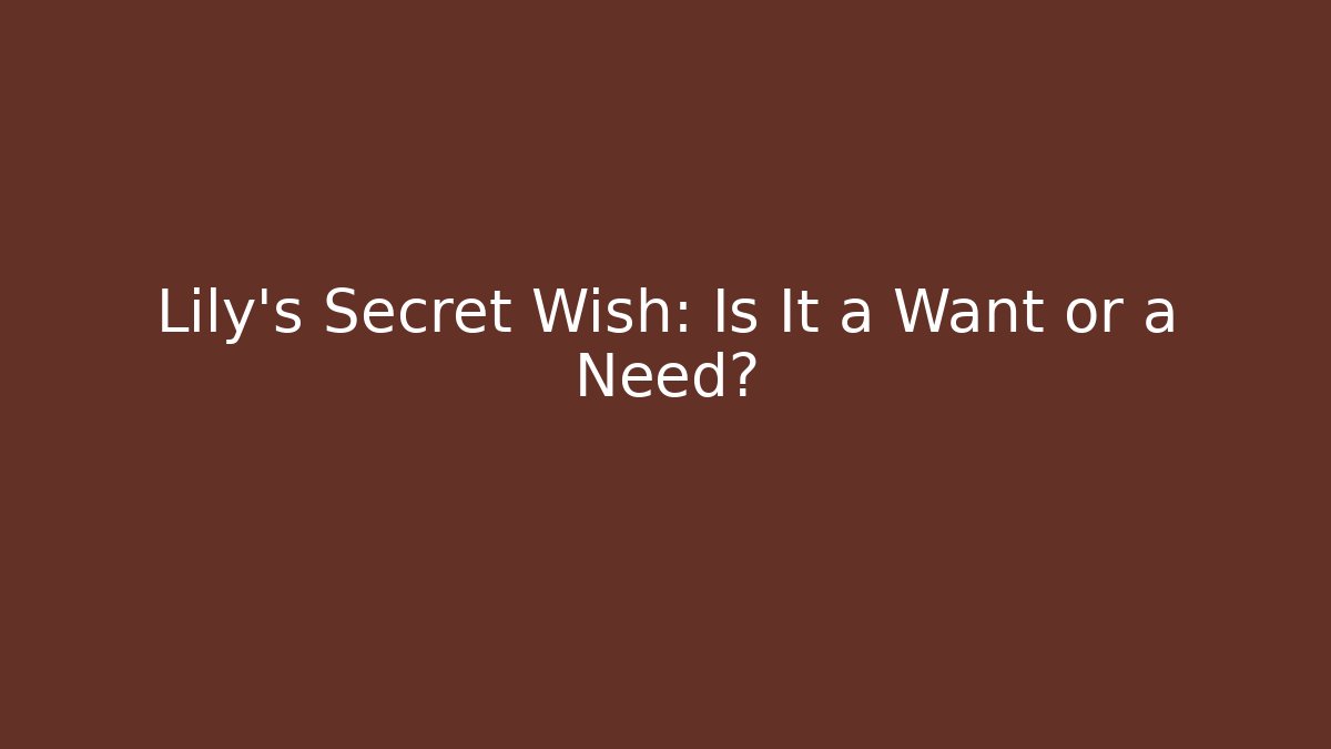 Lily's Secret Wish: Is It a Want or a Need?