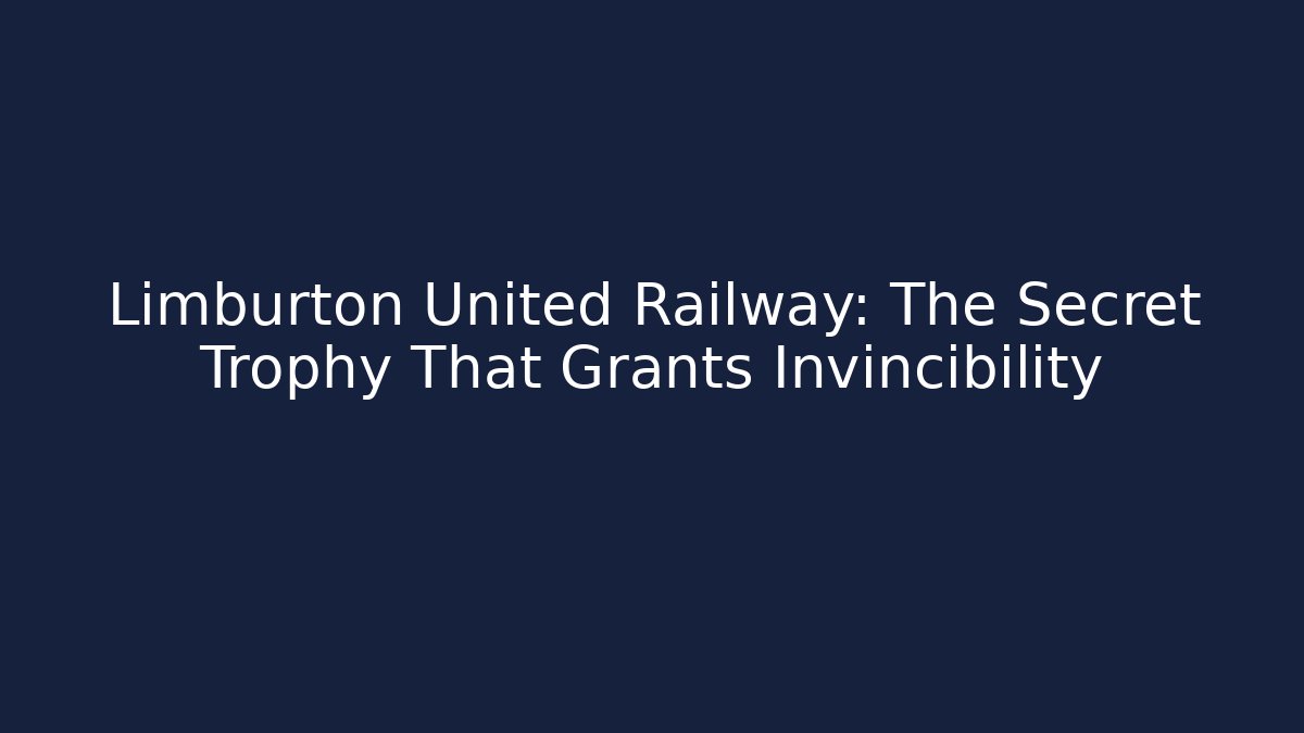 Limburton United Railway: The Secret Trophy That Grants Invincibility