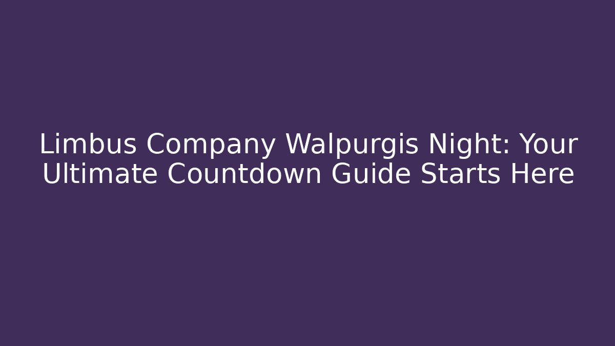 Limbus Company Walpurgis Night: Your Ultimate Countdown Guide Starts Here - Método de Aprovação