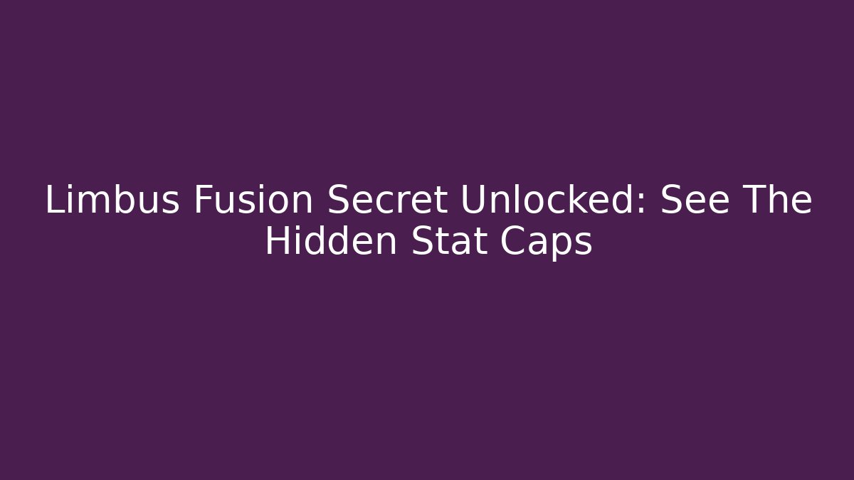 Limbus Fusion Secret Unlocked: See The Hidden Stat Caps