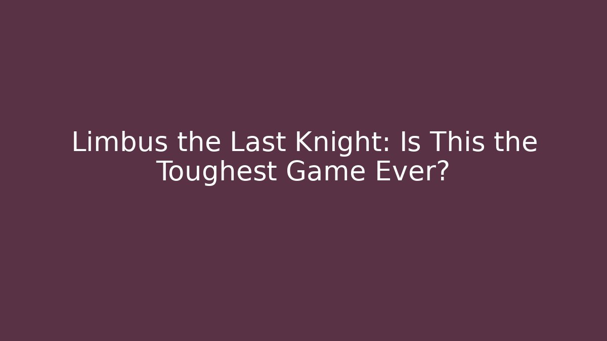 Limbus the Last Knight: Is This the Toughest Game Ever?