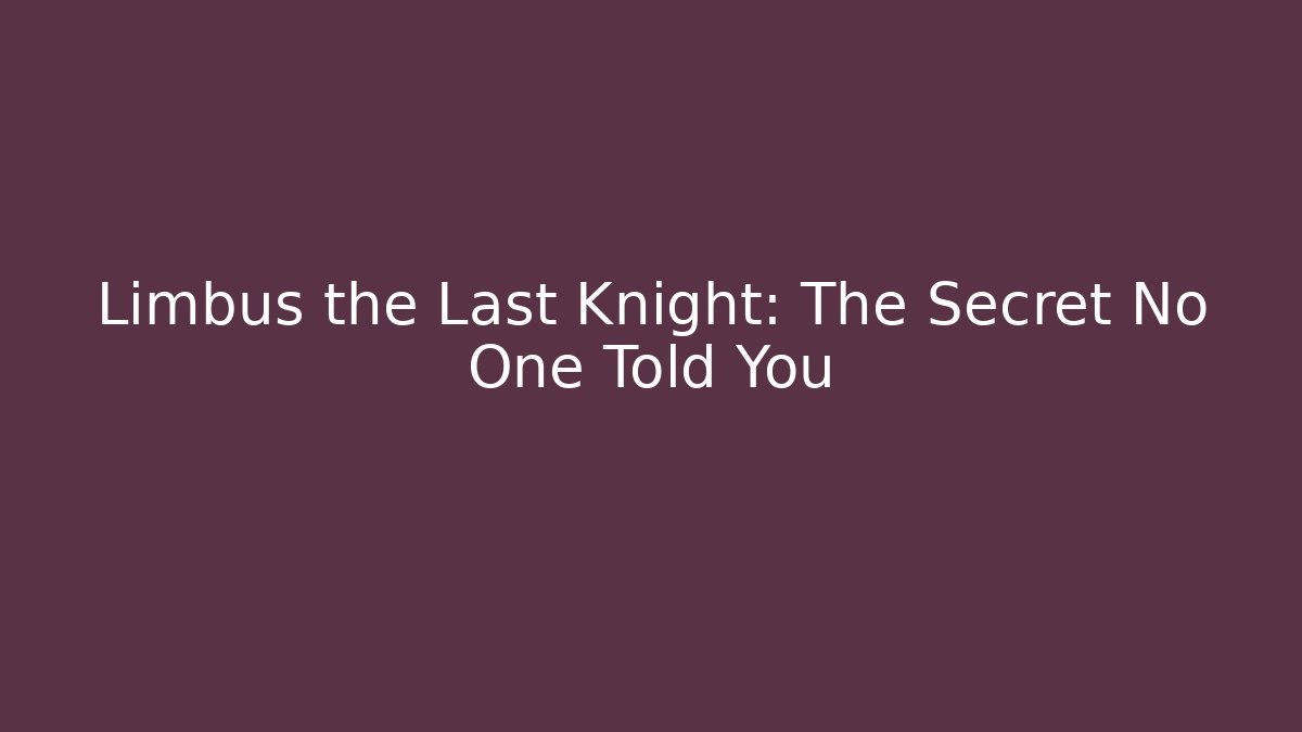 Limbus the Last Knight: The Secret No One Told You