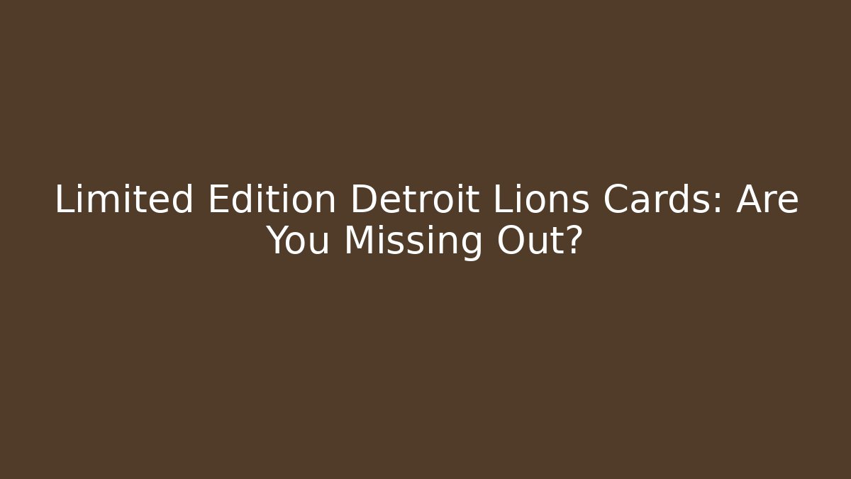 Limited Edition Detroit Lions Cards: Are You Missing Out?
