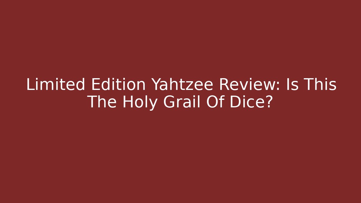 Limited Edition Yahtzee Review: Is This The Holy Grail Of Dice?