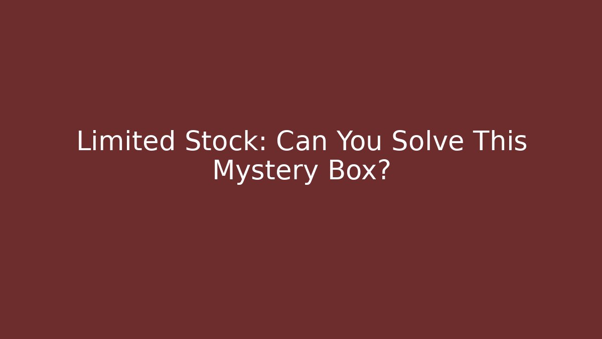 Limited Stock: Can You Solve This Mystery Box?