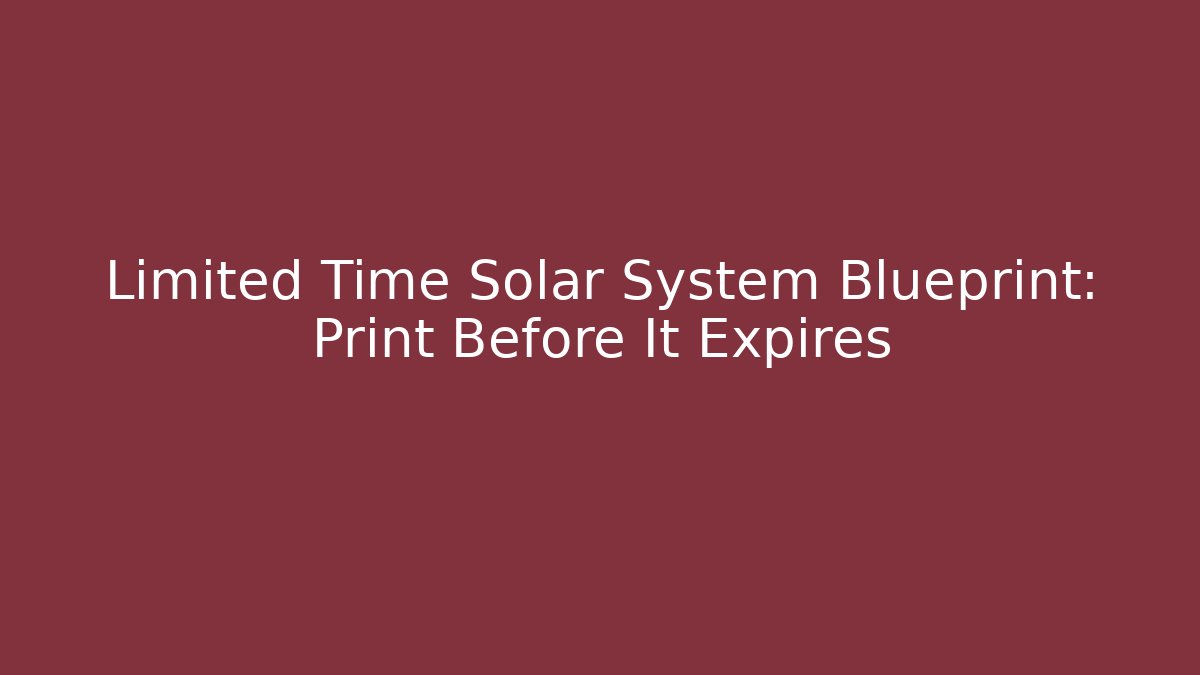 Limited Time Solar System Blueprint: Print Before It Expires