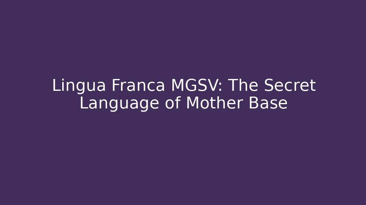 Lingua Franca MGSV: The Secret Language of Mother Base