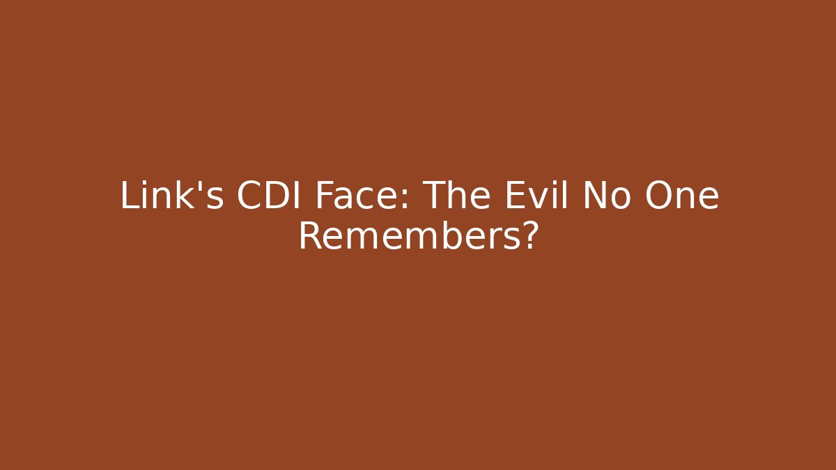 Link's CDI Face: The Evil No One Remembers?