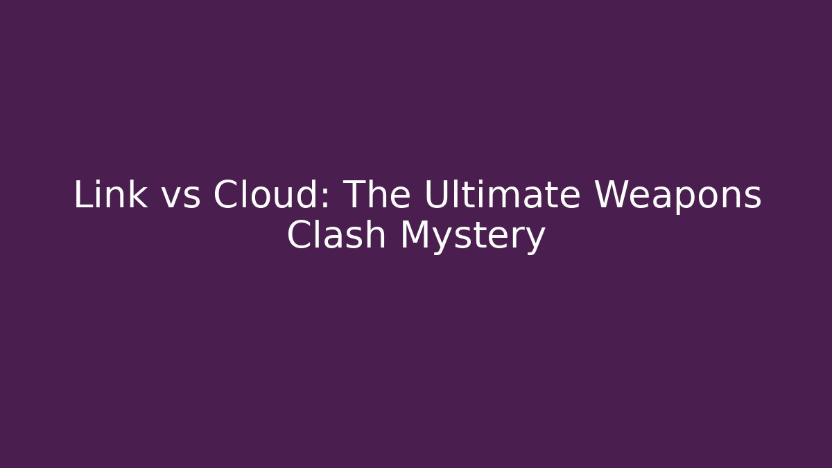 Link vs Cloud: The Ultimate Weapons Clash Mystery