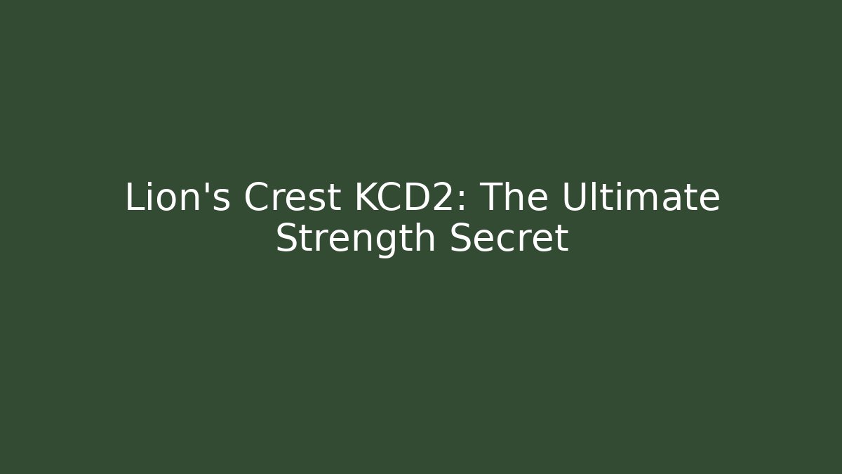 Lion's Crest KCD2: The Ultimate Strength Secret