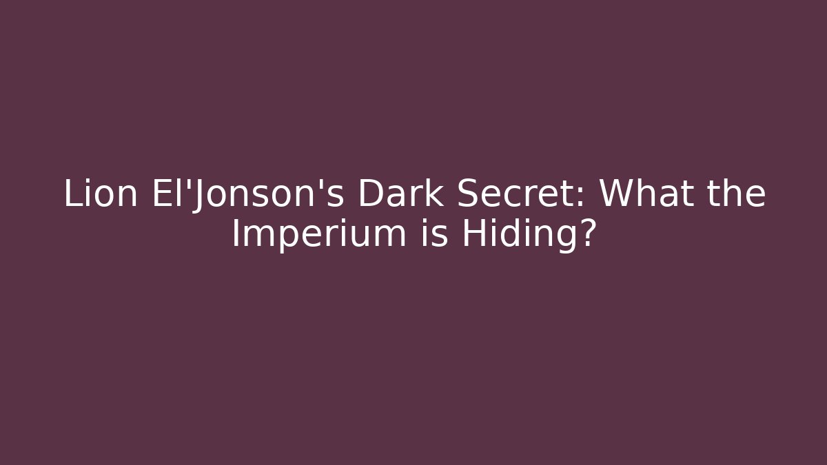 Lion El'Jonson's Dark Secret: What the Imperium is Hiding?