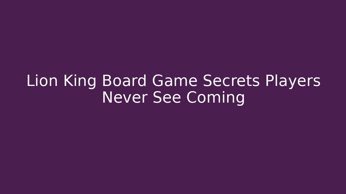 Lion King Board Game Secrets Players Never See Coming
