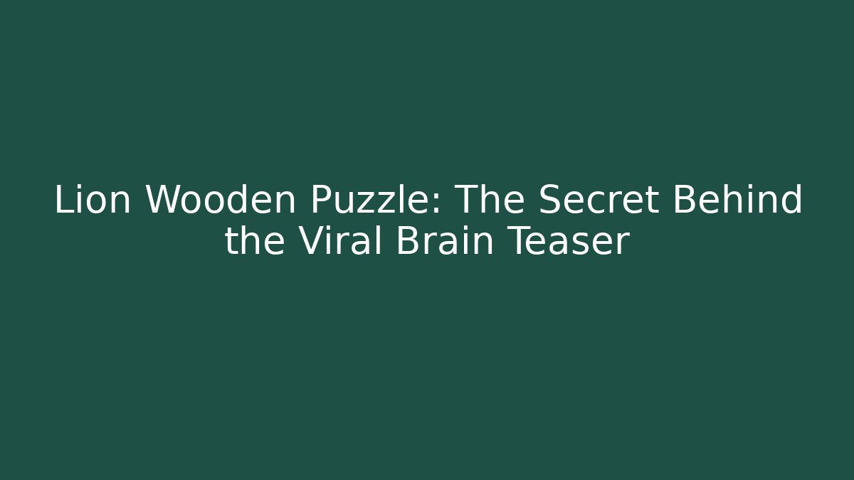 Lion Wooden Puzzle: The Secret Behind the Viral Brain Teaser