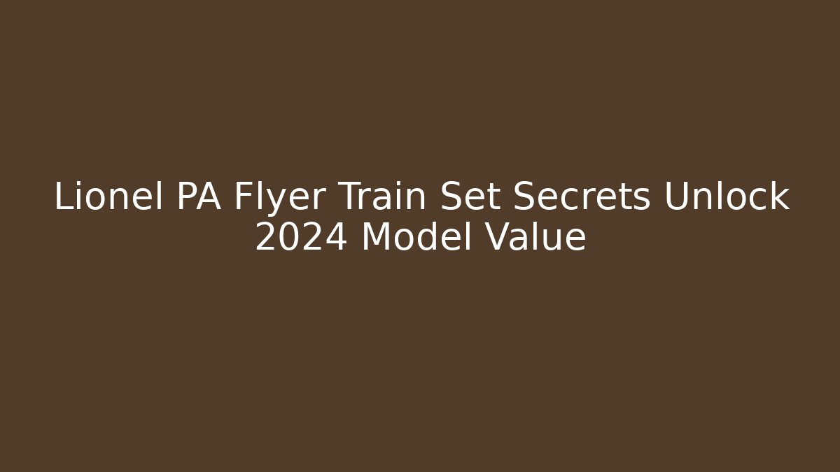 Lionel PA Flyer Train Set Secrets Unlock 2024 Model Value