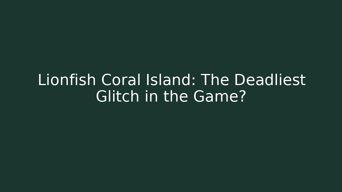 Lionfish Coral Island: The Deadliest Glitch in the Game?
