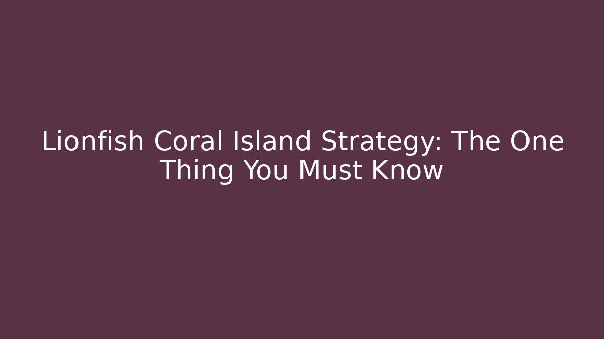 Lionfish Coral Island Strategy: The One Thing You Must Know