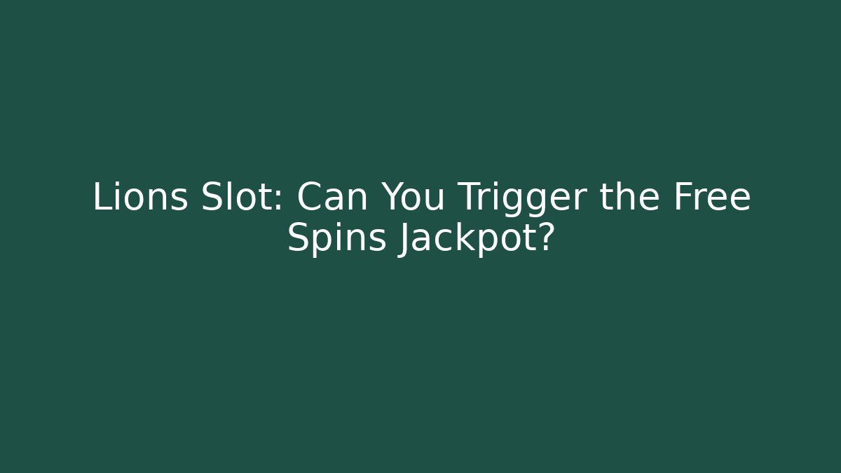 Lions Slot: Can You Trigger the Free Spins Jackpot?