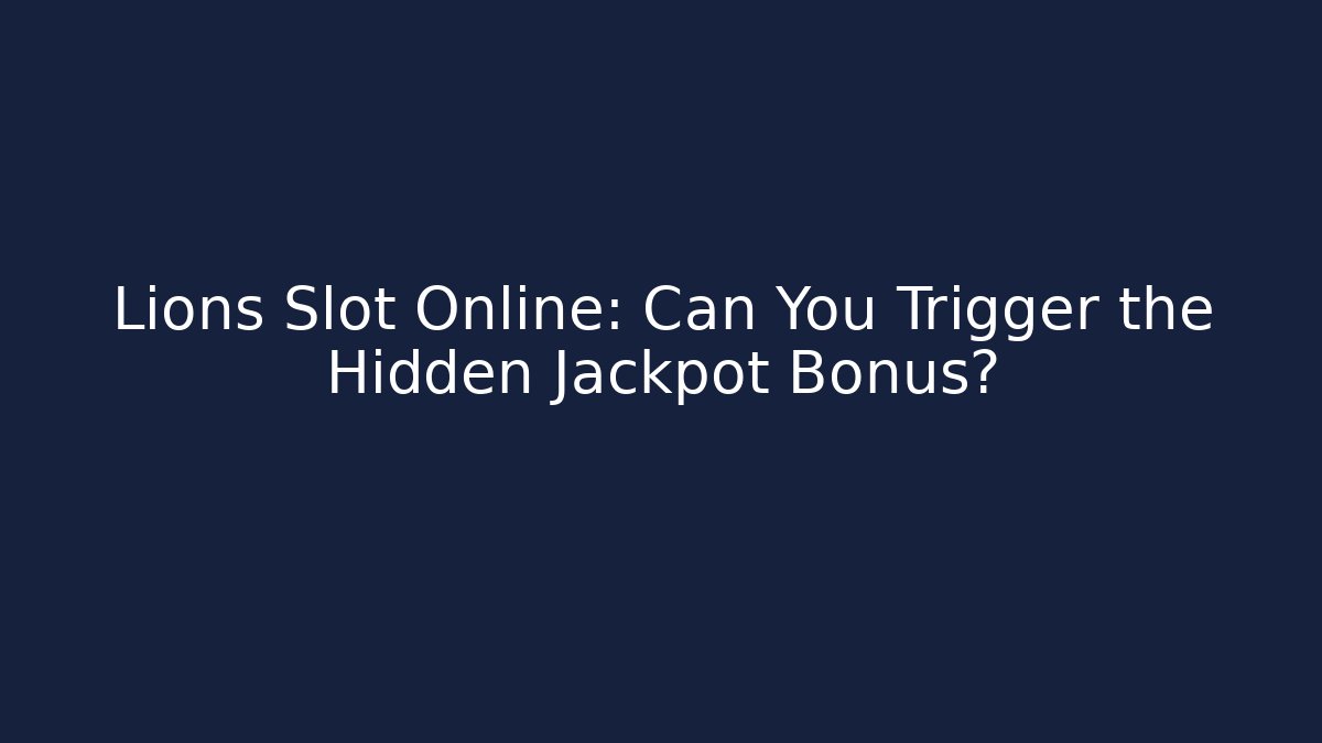 Lions Slot Online: Can You Trigger the Hidden Jackpot Bonus?