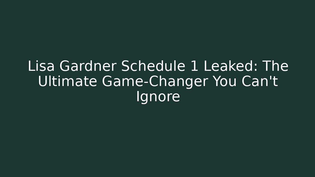 Lisa Gardner Schedule 1 Leaked: The Ultimate Game-Changer You Can't Ignore