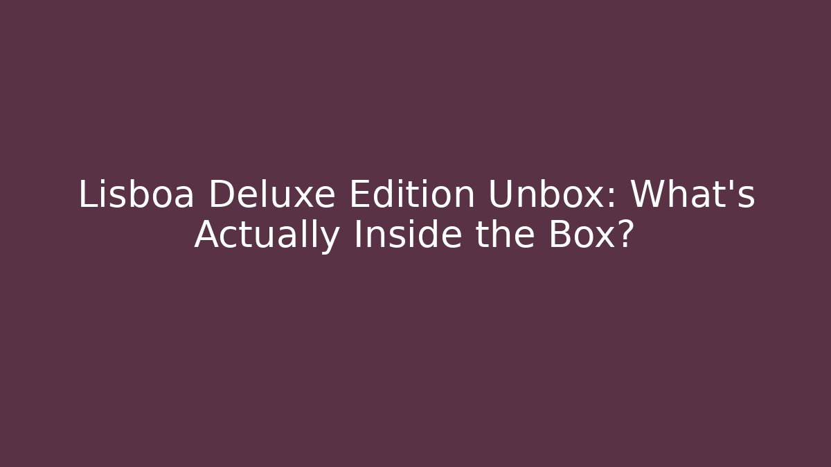 Lisboa Deluxe Edition Unbox: What's Actually Inside the Box?