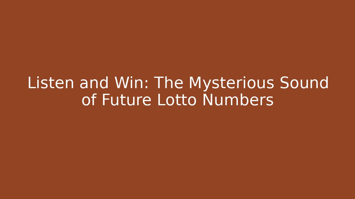 Listen and Win: The Mysterious Sound of Future Lotto Numbers