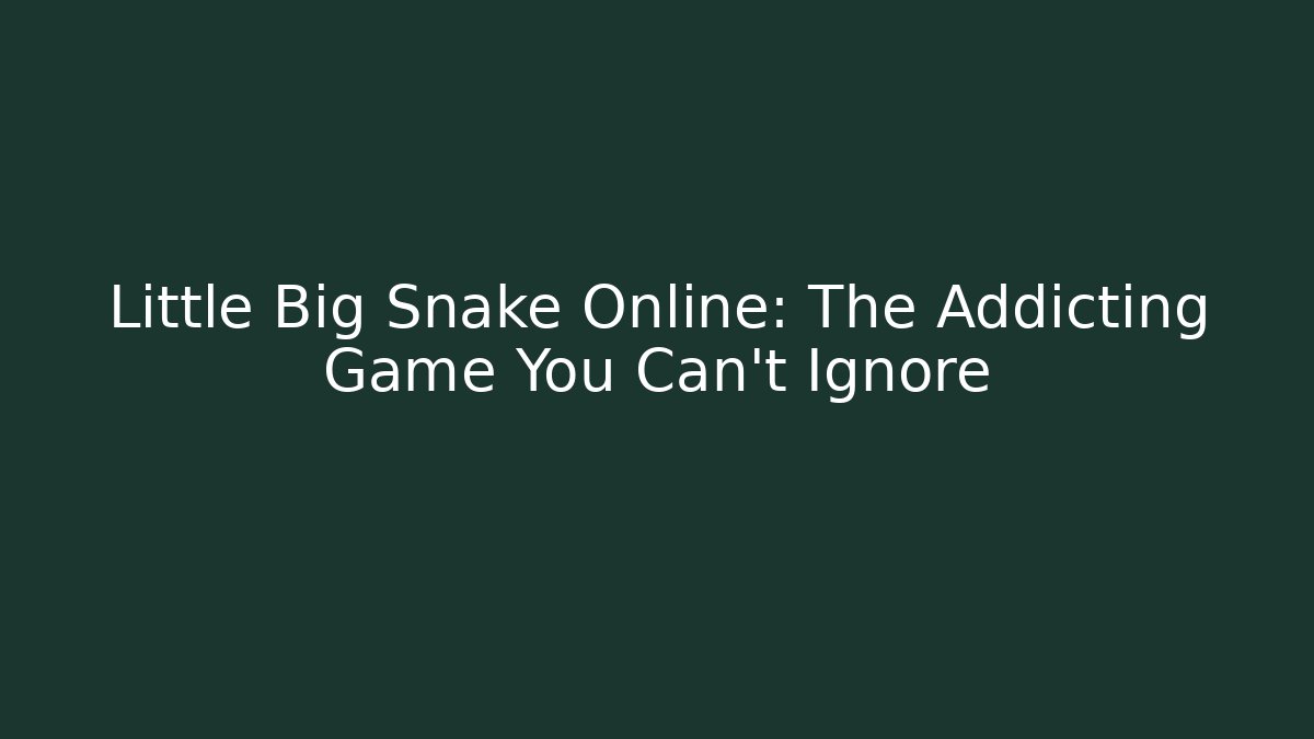 Little Big Snake Online: The Addicting Game You Can't Ignore