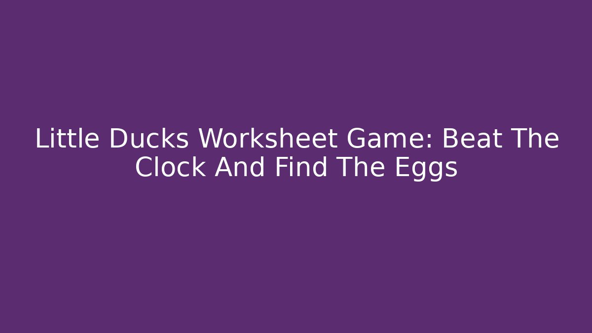 Little Ducks Worksheet Game: Beat The Clock And Find The Eggs
