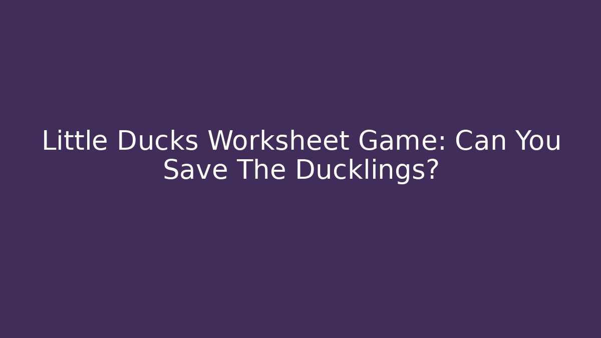 Little Ducks Worksheet Game: Can You Save The Ducklings?