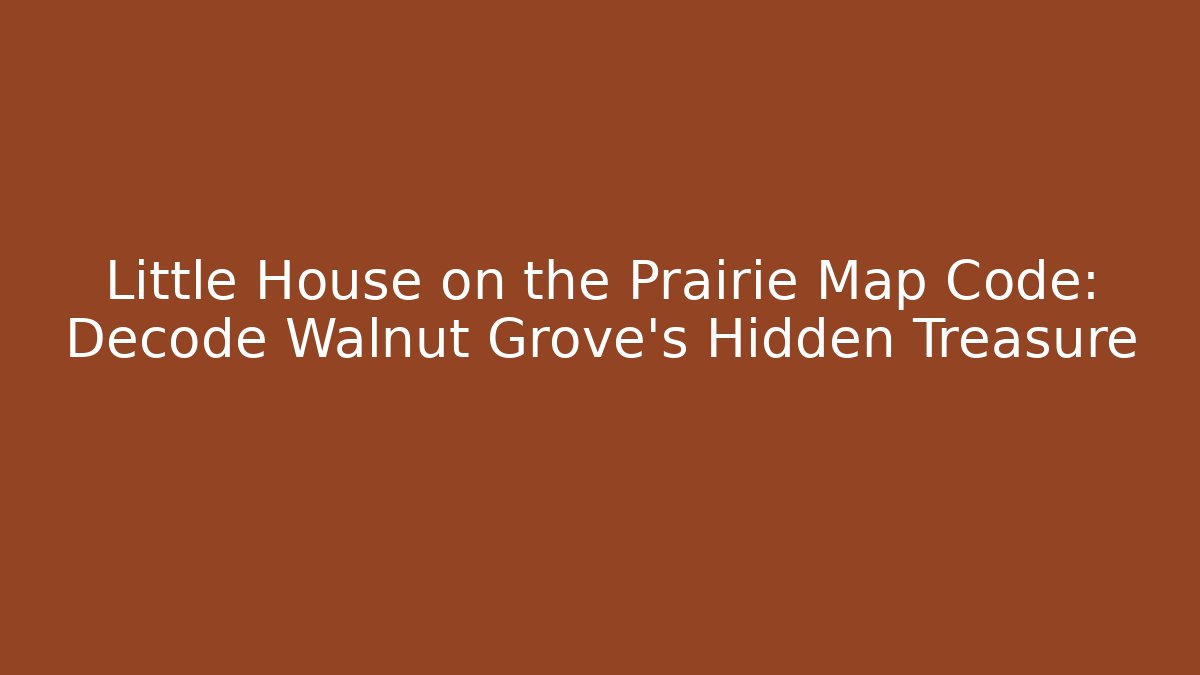 Little House on the Prairie Map Code: Decode Walnut Grove's Hidden Treasure