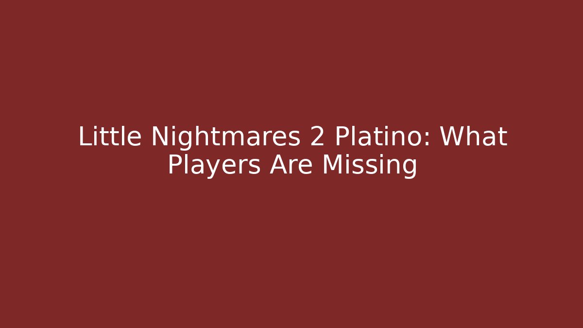 Little Nightmares 2 Platino: What Players Are Missing