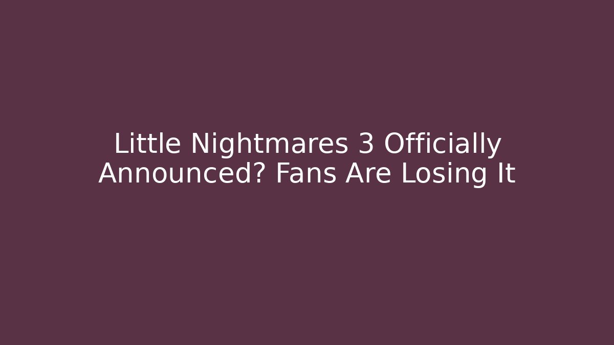 Little Nightmares 3 Officially Announced? Fans Are Losing It
