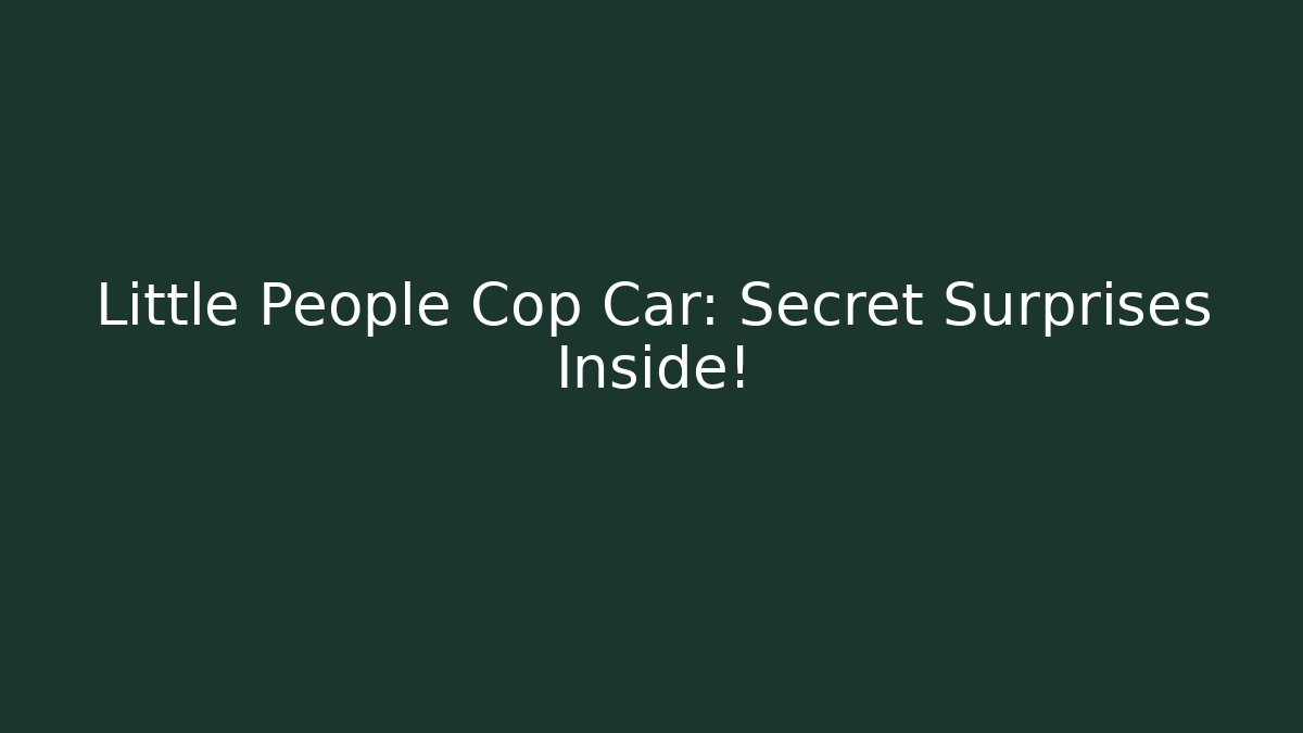 Little People Cop Car: Secret Surprises Inside!