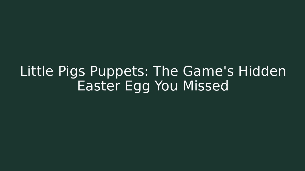 Little Pigs Puppets: The Game's Hidden Easter Egg You Missed