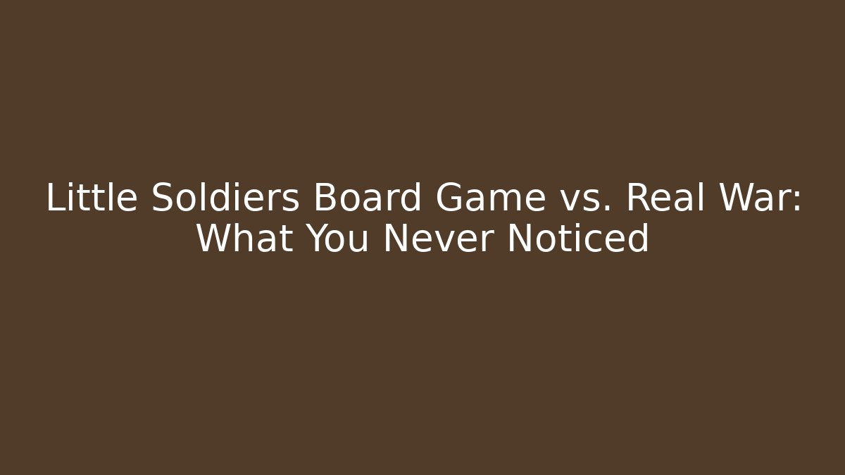 Little Soldiers Board Game vs. Real War: What You Never Noticed - Método de Aprovação