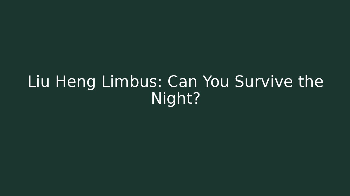 Liu Heng Limbus: Can You Survive the Night?