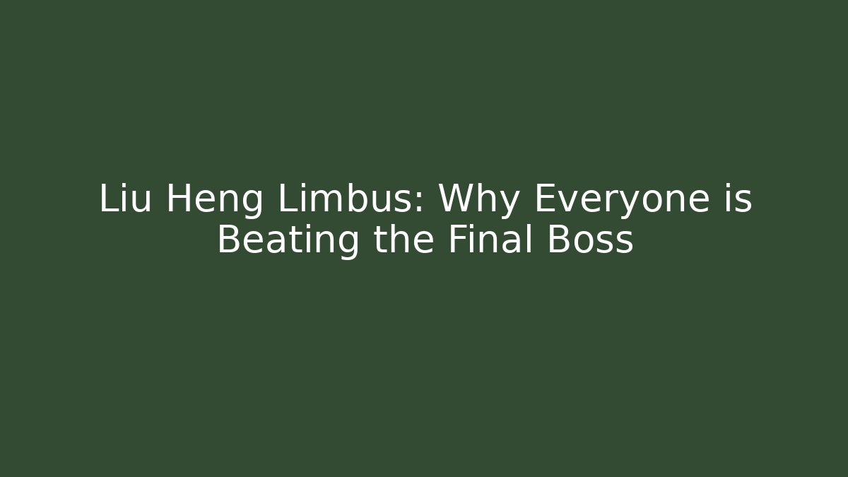 Liu Heng Limbus: Why Everyone is Beating the Final Boss
