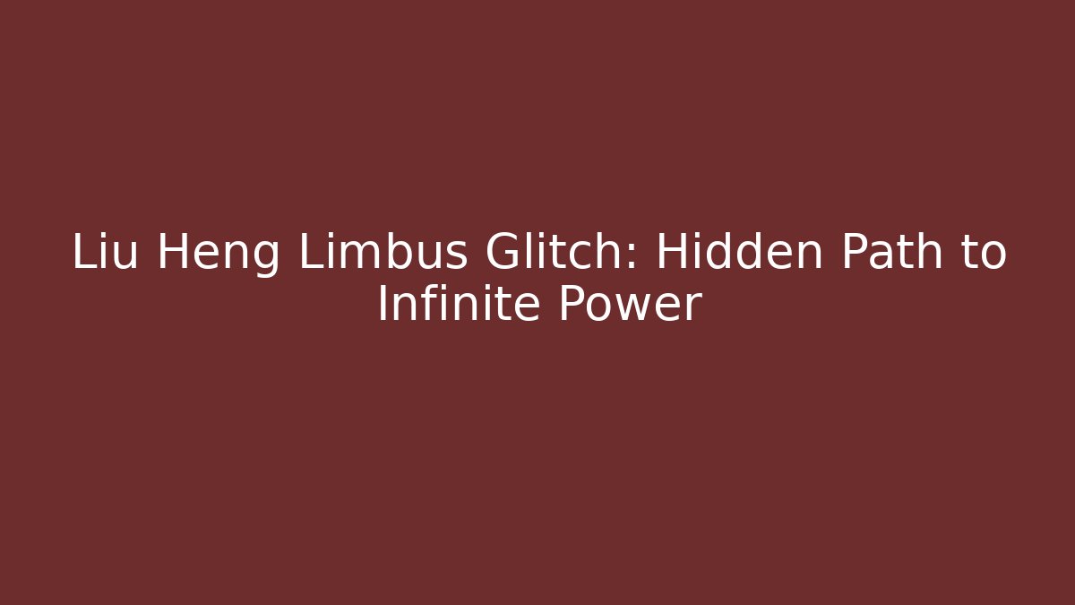 Liu Heng Limbus Glitch: Hidden Path to Infinite Power