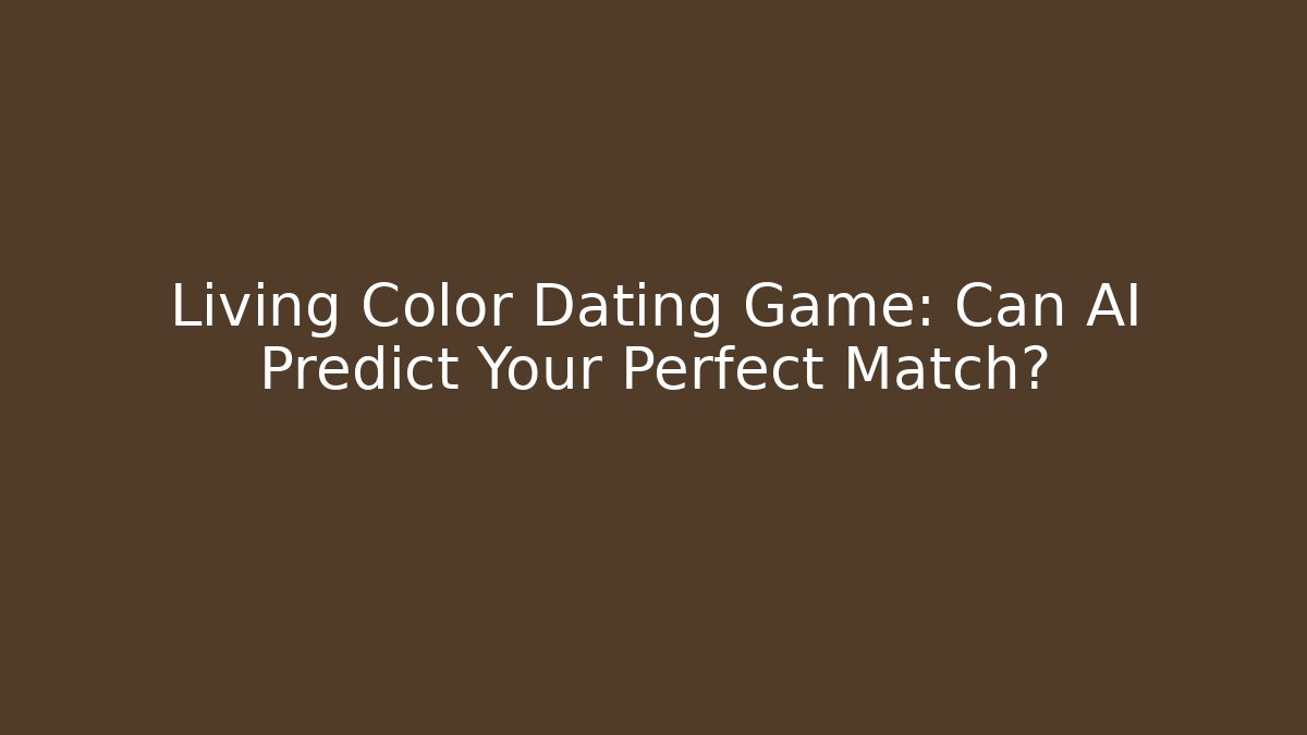 Living Color Dating Game: Can AI Predict Your Perfect Match?