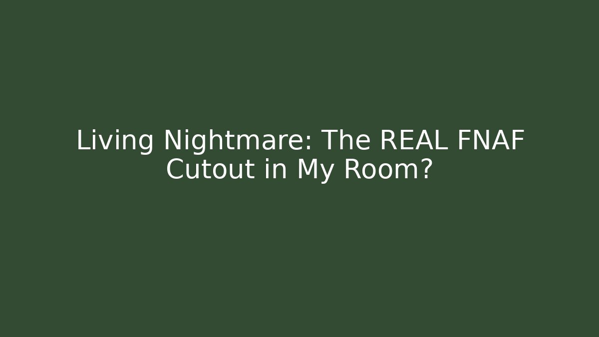 Living Nightmare: The REAL FNAF Cutout in My Room?