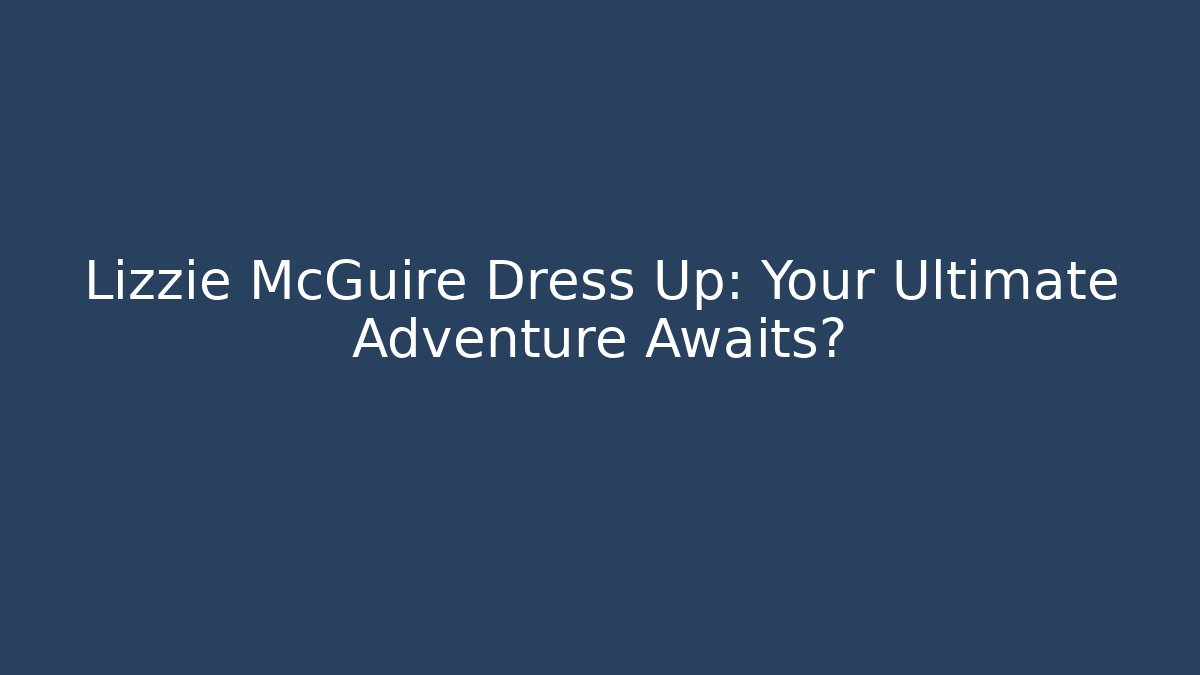 Lizzie McGuire Dress Up: Your Ultimate Adventure Awaits?