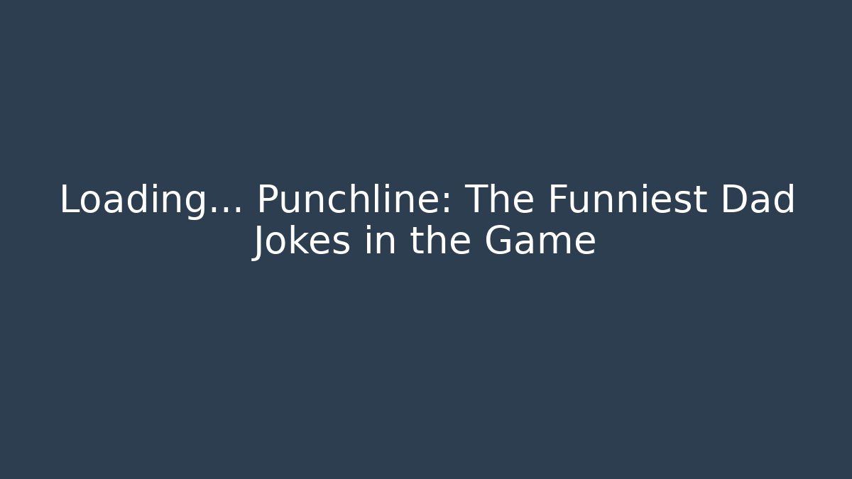Loading… Punchline: The Funniest Dad Jokes in the Game