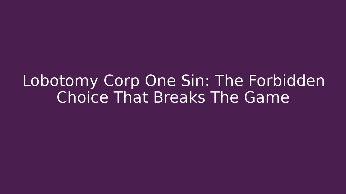 Lobotomy Corp One Sin: The Forbidden Choice That Breaks The Game - Método de Aprovação