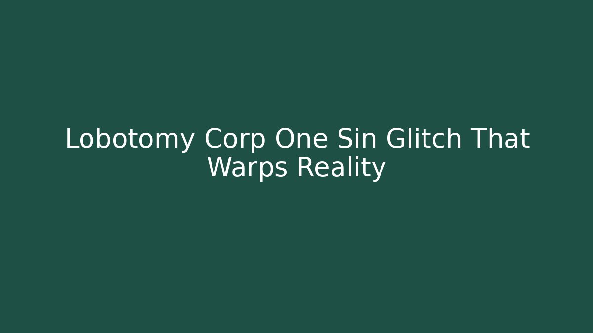 Lobotomy Corp One Sin Glitch That Warps Reality