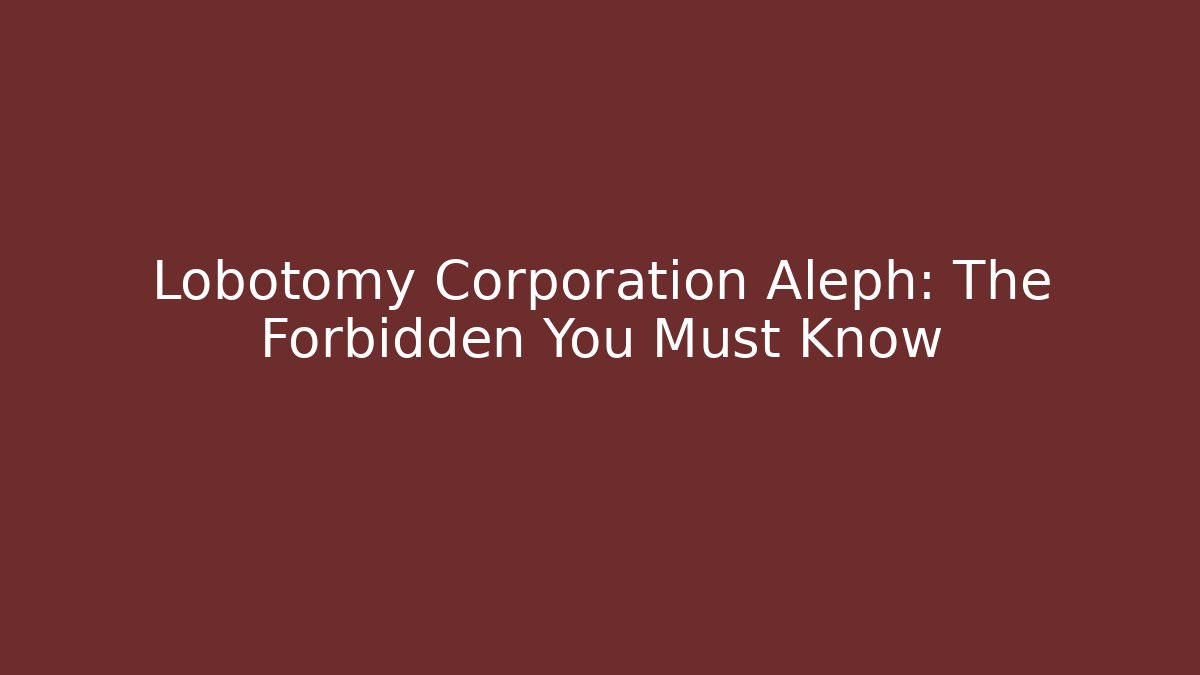 Lobotomy Corporation Aleph: The Forbidden You Must Know