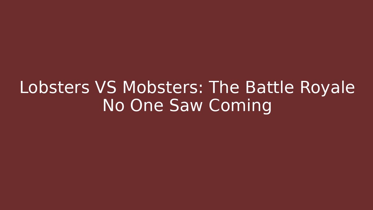 Lobsters VS Mobsters: The Battle Royale No One Saw Coming