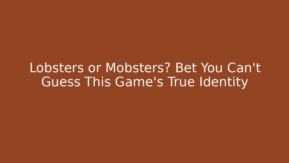 Lobsters or Mobsters? Bet You Can't Guess This Game's True Identity - Método de Aprovação