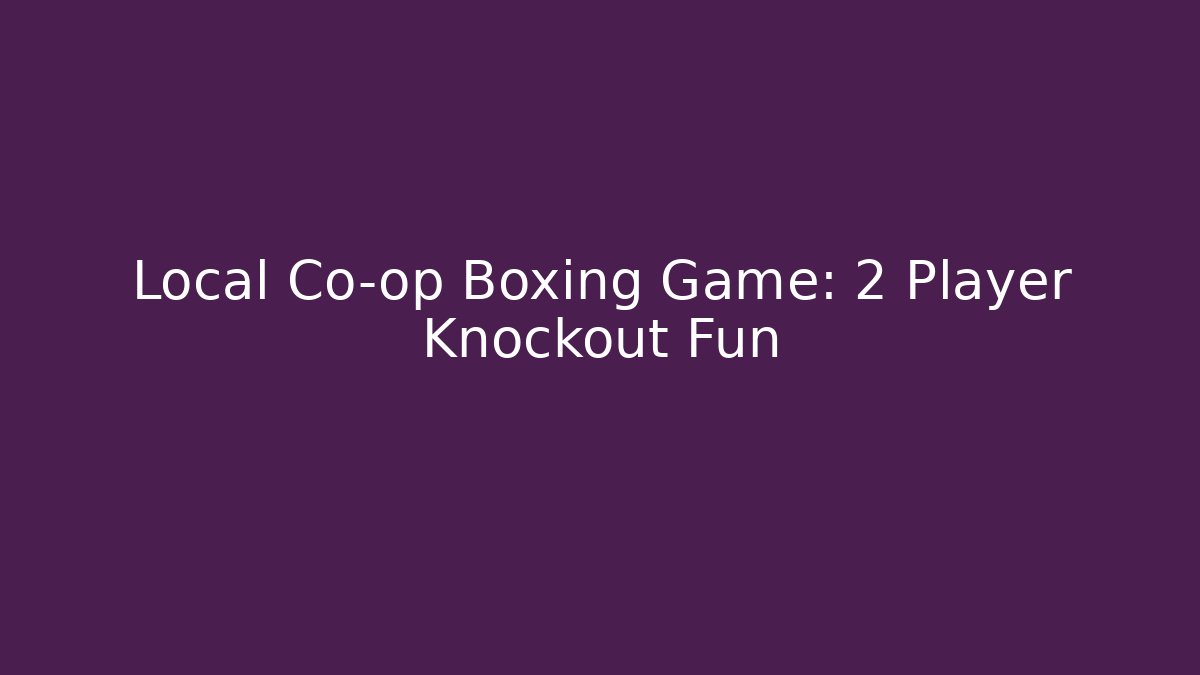 Local Co-op Boxing Game: 2 Player Knockout Fun
